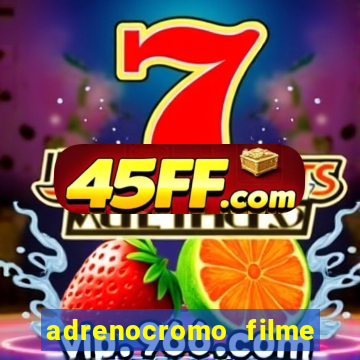 adrenocromo filme completo dublado